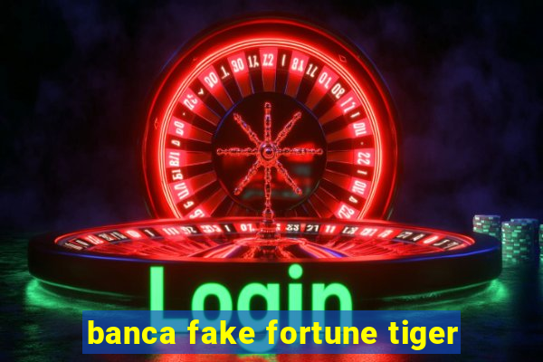 banca fake fortune tiger